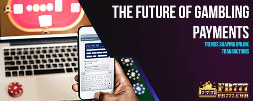 The Future of Gambling Payments: Trends Shaping Online Transactions